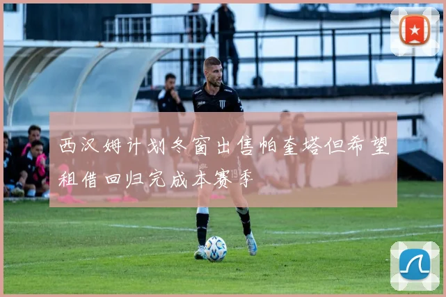 西汉姆计划冬窗出售帕奎塔但希望租借回归完成本赛季