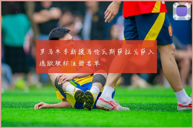 罗马冬季新援马伦瓦斯萨拉戈萨入选欧联杯注册名单
